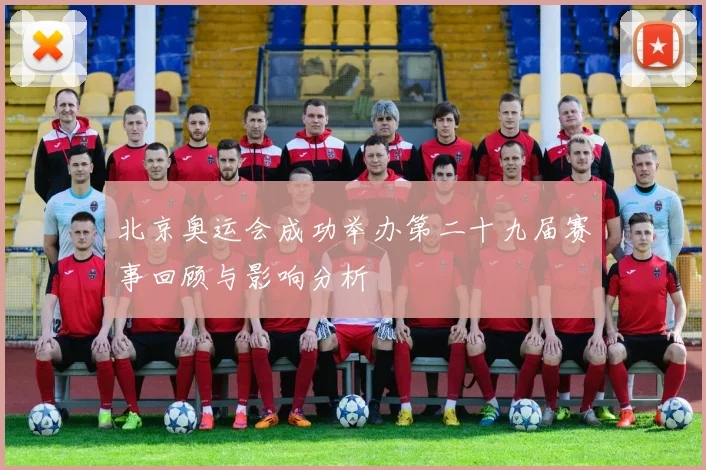 北京奥运会成功举办第二十九届赛事回顾与影响分析