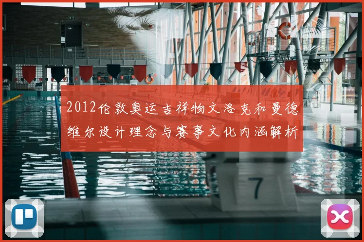 2012伦敦奥运吉祥物文洛克和曼德维尔设计理念与赛事文化内涵解析