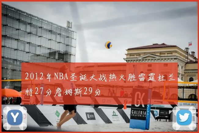 2012年NBA圣诞大战热火胜雷霆杜兰特27分詹姆斯29分