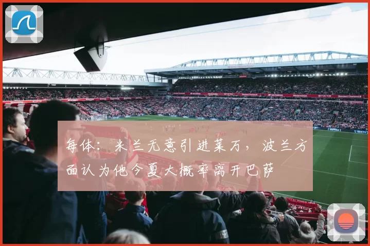 每体：米兰无意引进莱万，波兰方面认为他今夏大概率离开巴萨