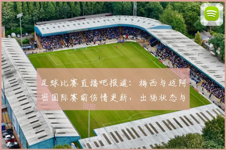 足球比赛直播吧报道：梅西与迈阿密国际赛前伤情更新，出场状态与首发阵容受关注